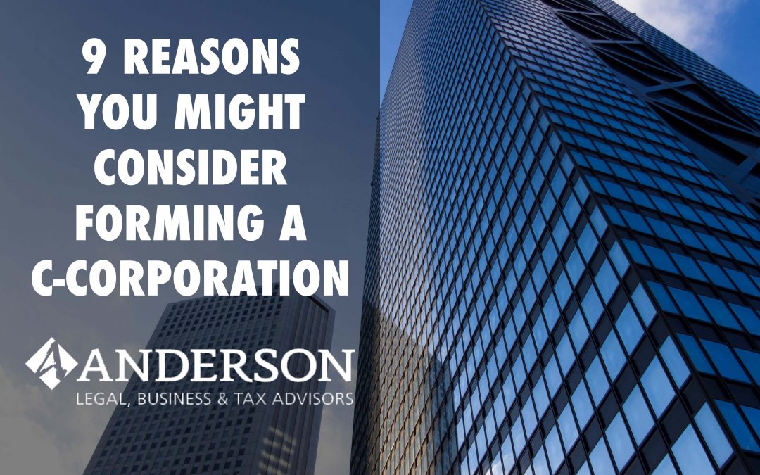 9 Reasons You Might Consider Forming A C Corporation Anderson 9 Reasons You Might Consider Forming A C Corporation