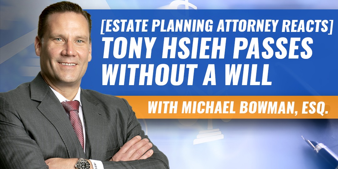 Estate Planning Attorney Reacts: Tony Hsieh, eCommerce Mogul, Passes without a Will