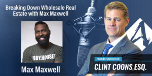 Breaking Down Wholesale Real Estate with Max Maxwell