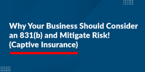 Why Your Business Should Consider an 831(b) and Mitigate Risk!