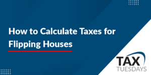 How to Calculate Taxes for Flipping Houses