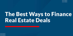 The Best Ways to Finance Real Estate Deals (And What to Avoid)