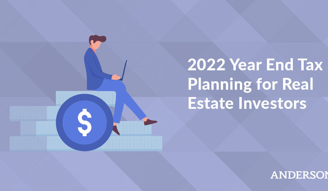 2022 Year End Tax Planning for Real Estate Investors