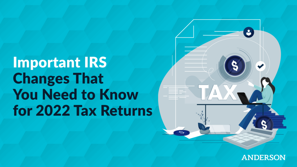 Important IRS Changes That You Need to Know for 2022 Tax Returns