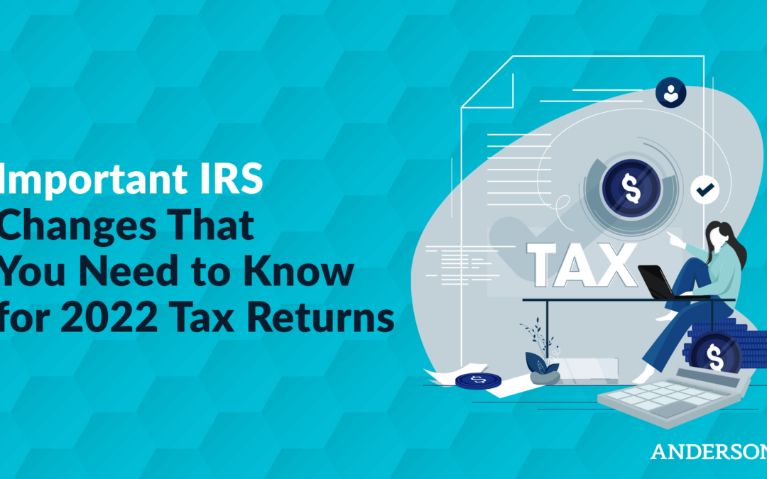 Important IRS Changes That You Need to Know for 2022 Tax Returns