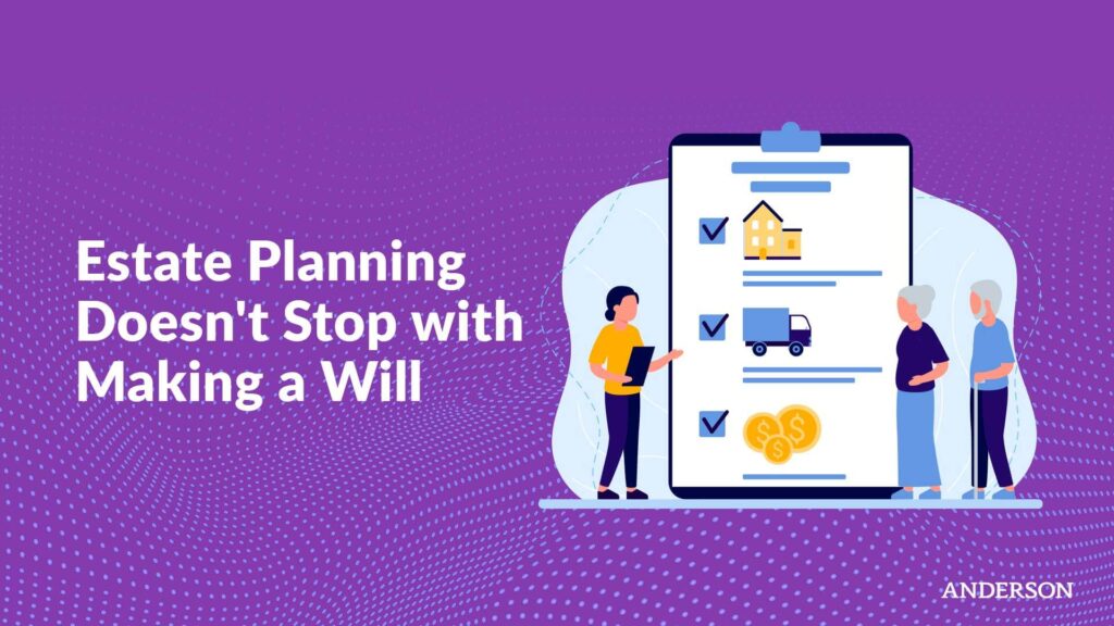 Estate Planning Doesn’t Stop with Making a Will