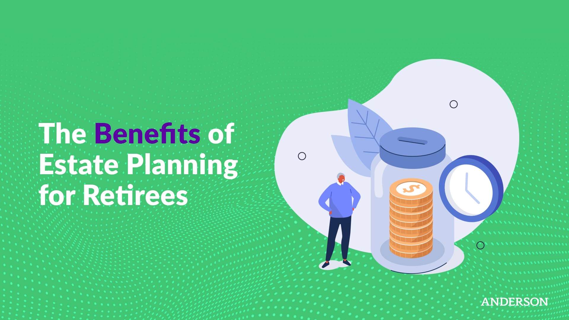 The Benefits of Estate Planning for Retirees