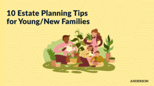 10 Estate Planning Tips for Young/New Families