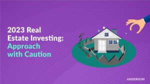 2023 Real Estate Investing: Approach with Caution
