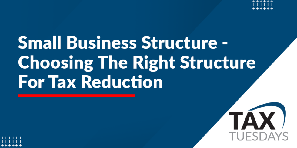 Small Business Structure – Choosing The Right Structure For Tax Reduction