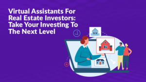 Virtual Assistants For Real Estate Investors: Take Your Investing To The Next Level