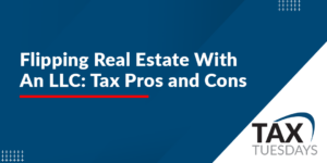 Flipping Real Estate With An LLC: Tax Pros and Cons