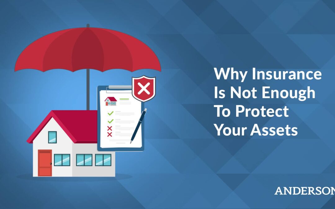 Why Insurance Is Not Enough To Protect Your Assets