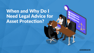When and Why Do I Need Legal Advice for Asset Protection?