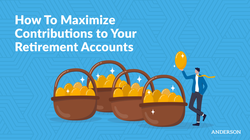 How To Maximize Contributions to Your Retirement Accounts