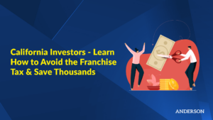 California Investors – Learn How to Avoid the Franchise Tax & Save Thousands