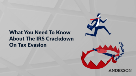 What You Need To Know About The IRS Crackdown On Tax Evasion
