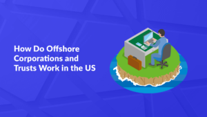 How Do Offshore Corporations and Trusts Work in the US