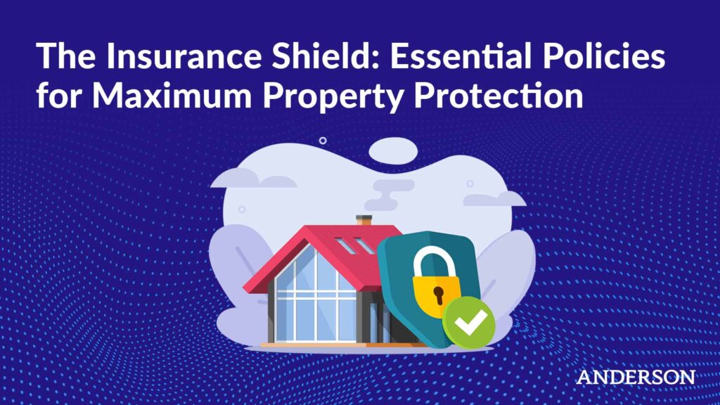 The Insurance Shield: Essential Policies for Maximum Property Protection