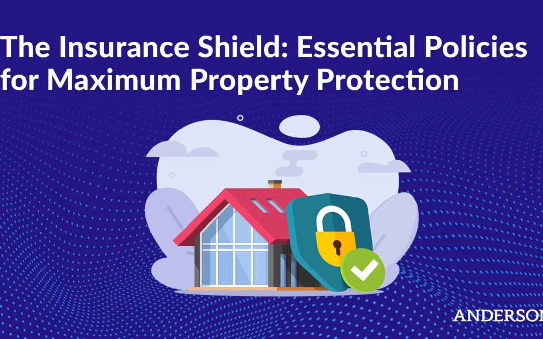 The Insurance Shield: Essential Policies for Maximum Property Protection