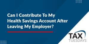 Can I Contribute To My Health Savings Account After Leaving My Employer?