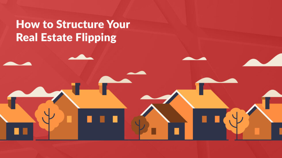 How to Structure Your Real Estate Flipping