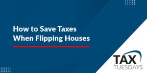 How to Save Taxes When Flipping Houses