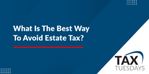 What Is The Best Way To Avoid Estate Taxes?