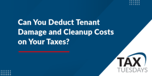 Can You Deduct Tenant Damage and Cleanup Costs on Your Taxes?