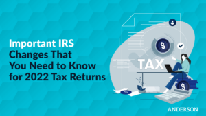 Important IRS Changes That You Need to Know for 2022 Tax Returns