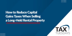 How to Reduce Capital Gains Taxes When Selling a Long-Held Rental Property