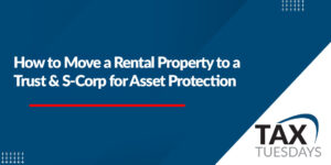 How to Move a Rental Property to a Trust & S-Corp for Asset Protection