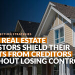 How Real Estate Investors Shield Their Assets From Creditors—Without Losing Control